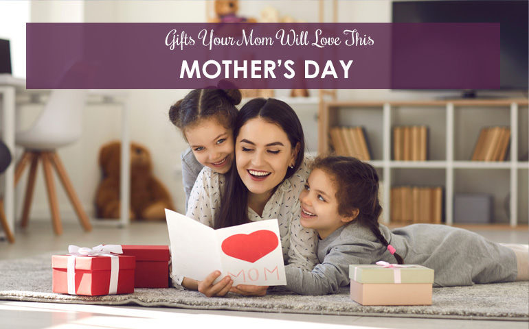 Gifts Your Mom Will Love This Mother’s Day